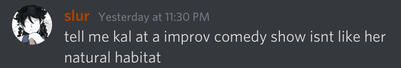 tell me kal at a improv comedy show isnt like her natural habitat