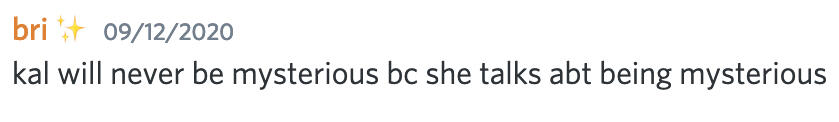 kal will never be mysterious bc she talks abt being mystserious